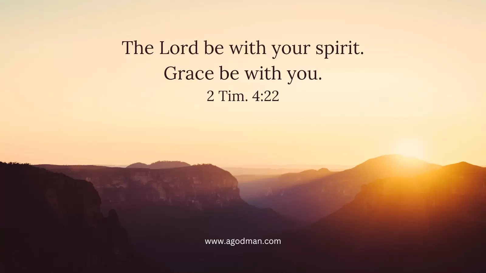 The Lord be with your spirit. Grace be with you. 2 Tim. 4:22