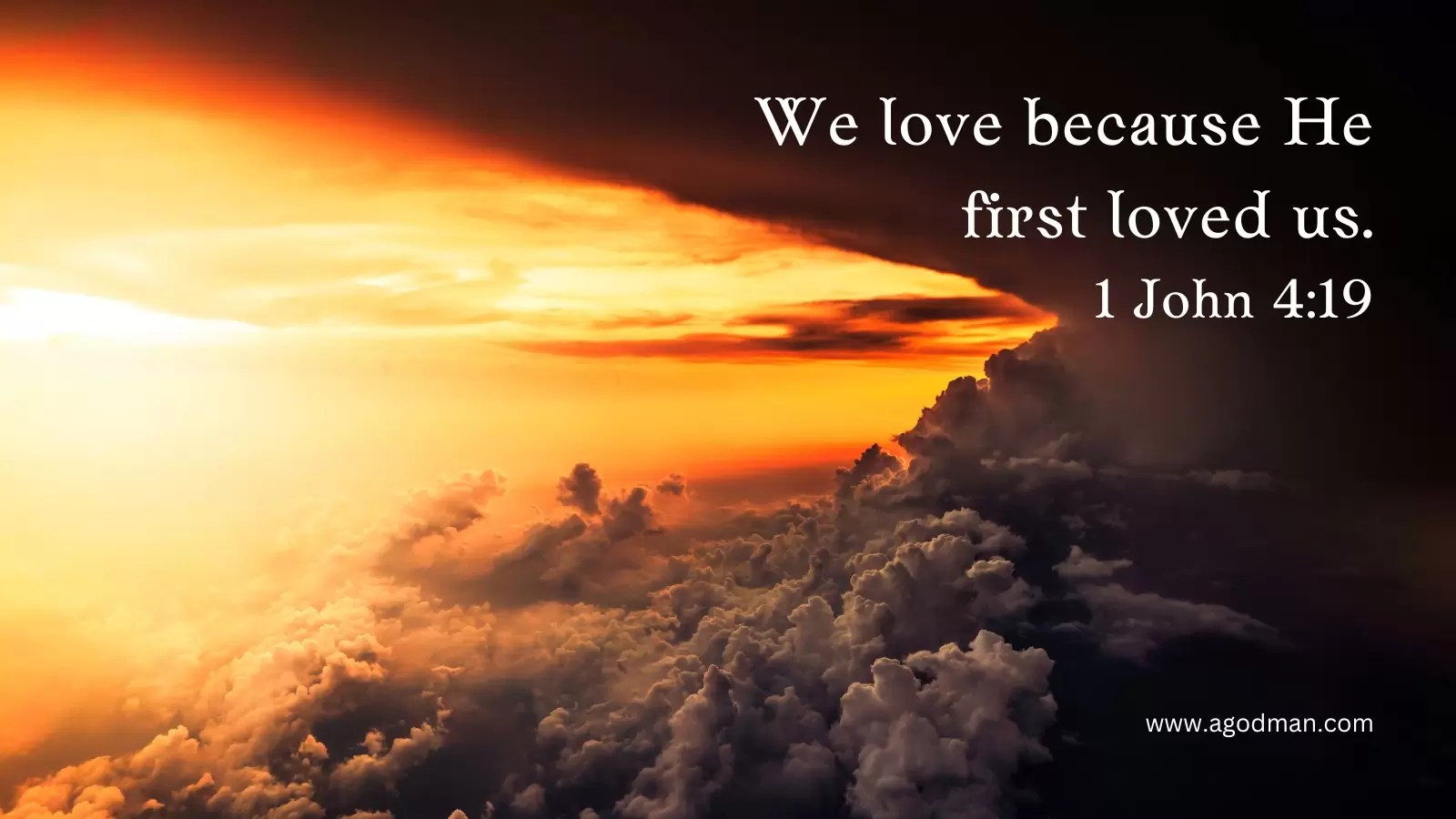 We love because He first loved us. 1 John 4:19