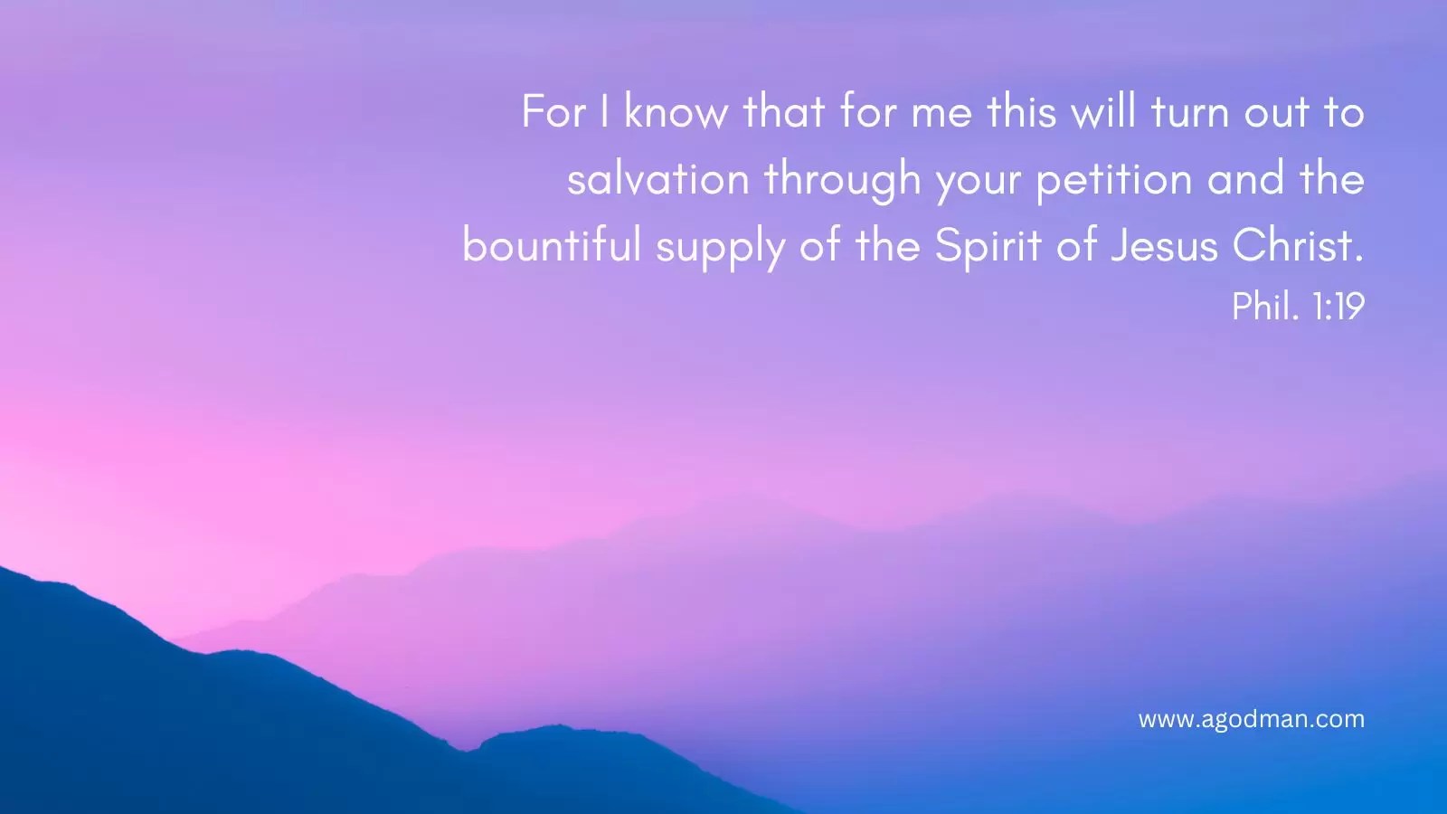 For I know that for me this will turn out to salvation through your petition and the bountiful supply of the Spirit of Jesus Christ. Phil. 1:19
