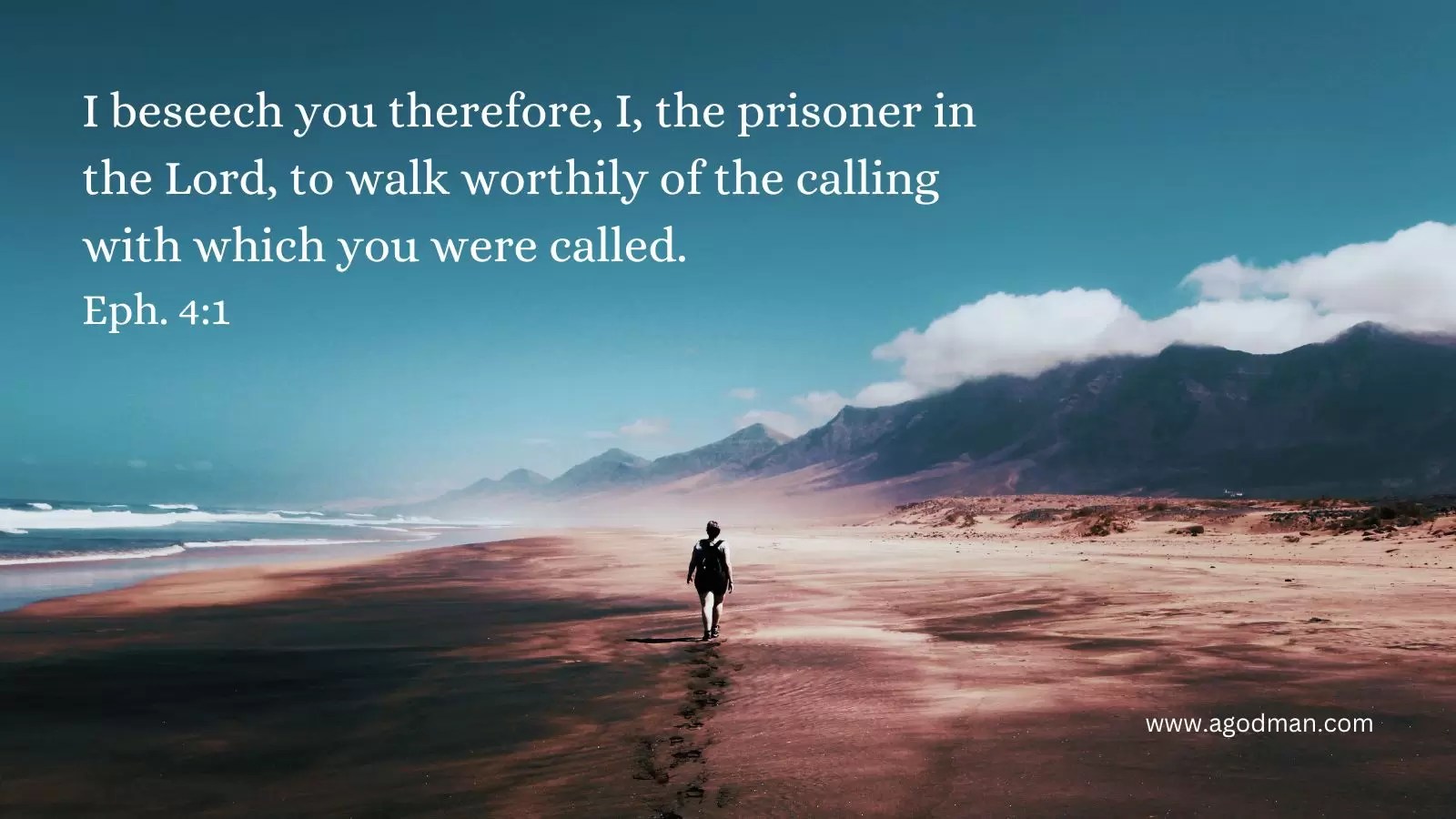 I beseech you therefore, I, the prisoner in the Lord, to walk worthily of the calling with which you were called. Eph. 4:1