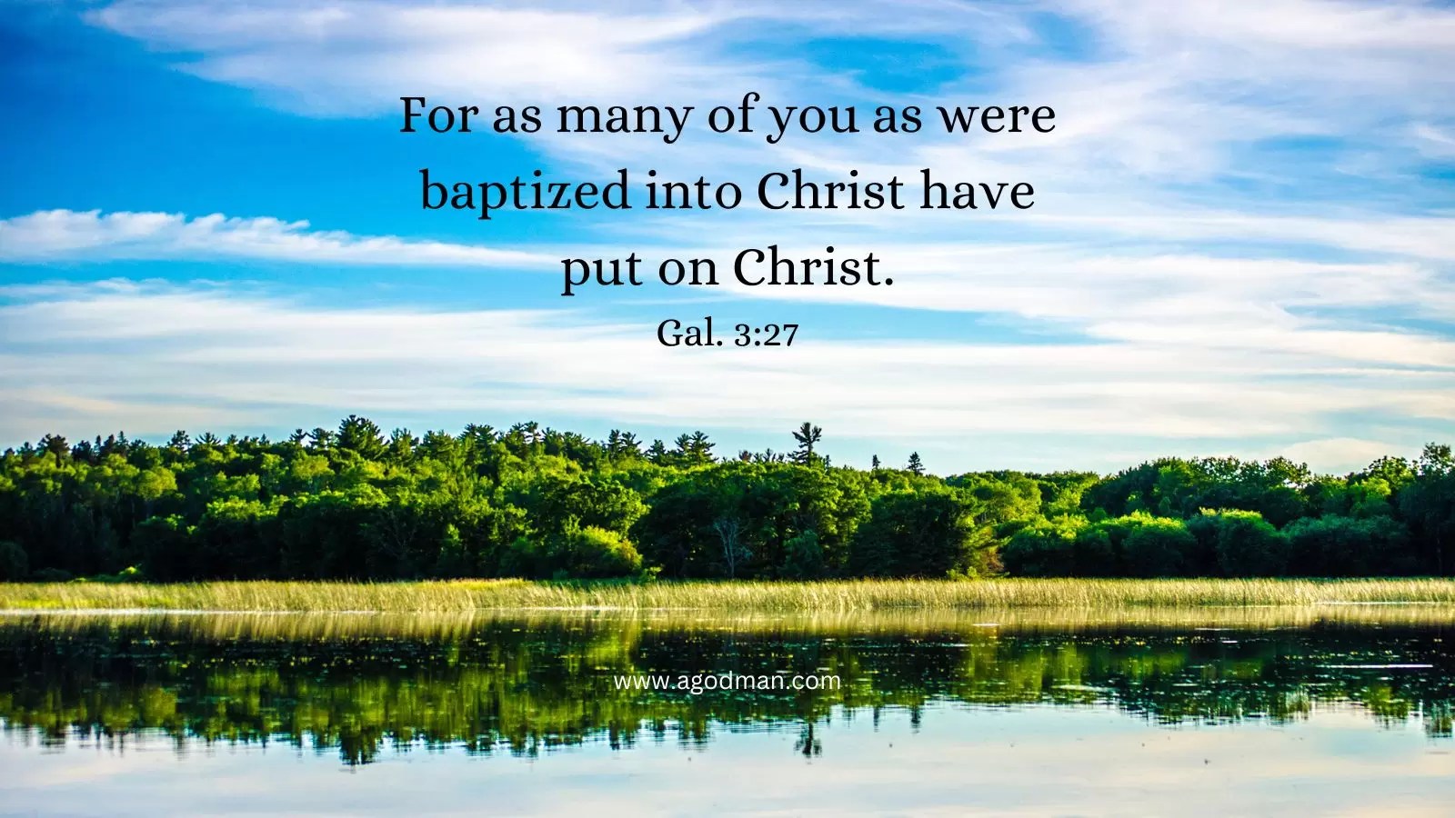 For as many of you as were baptized into Christ have put on Christ. Gal. 3:27