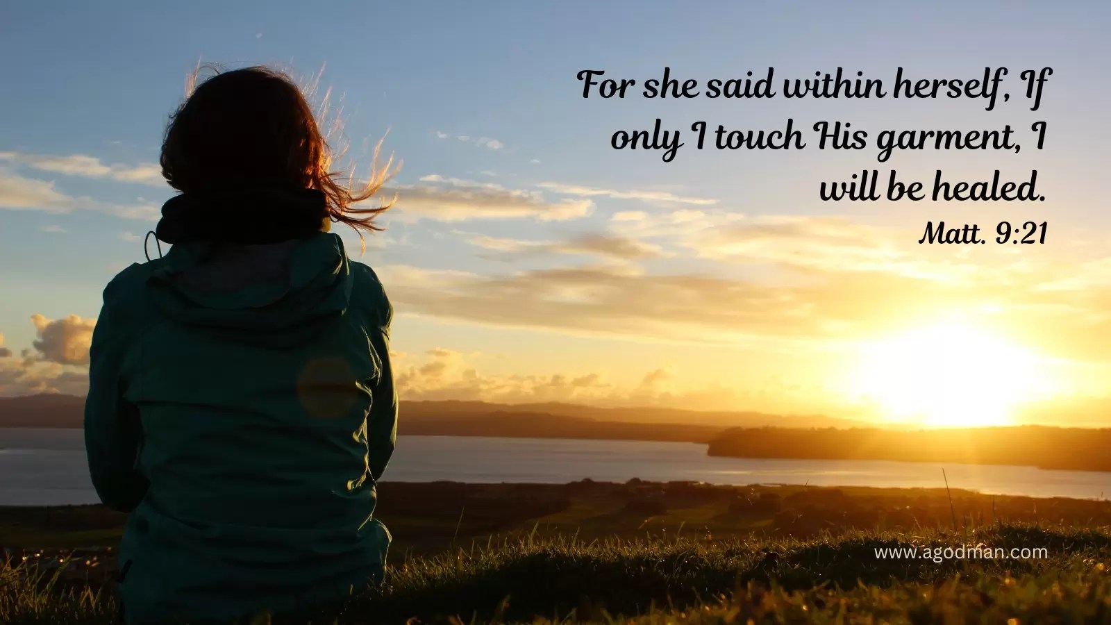 For she said within herself, If only I touch His garment, I will be healed. Matt. 9:21