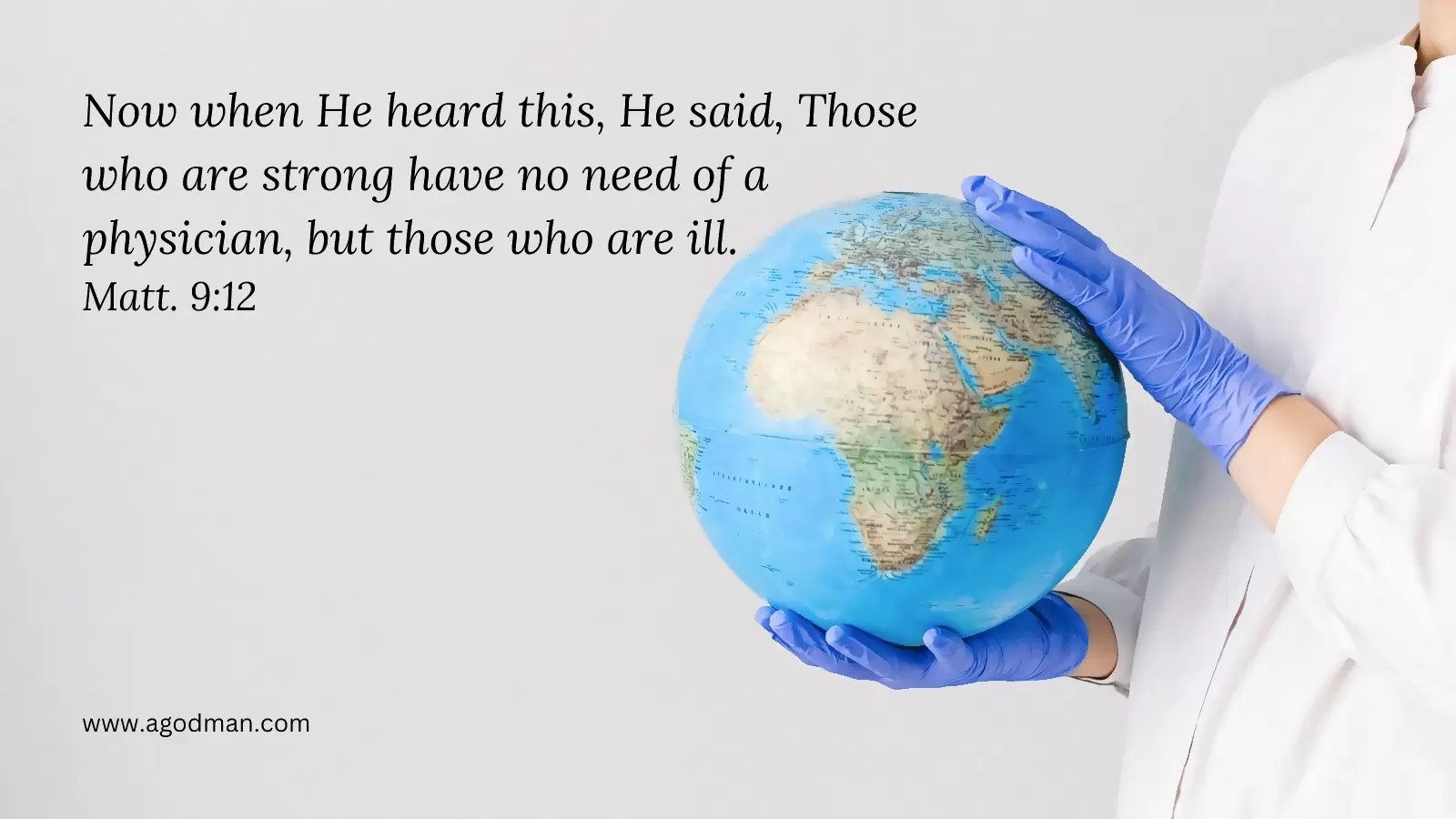 Now when He heard this, He said, Those who are strong have no need of a physician, but those who are ill. Matt. 9:12