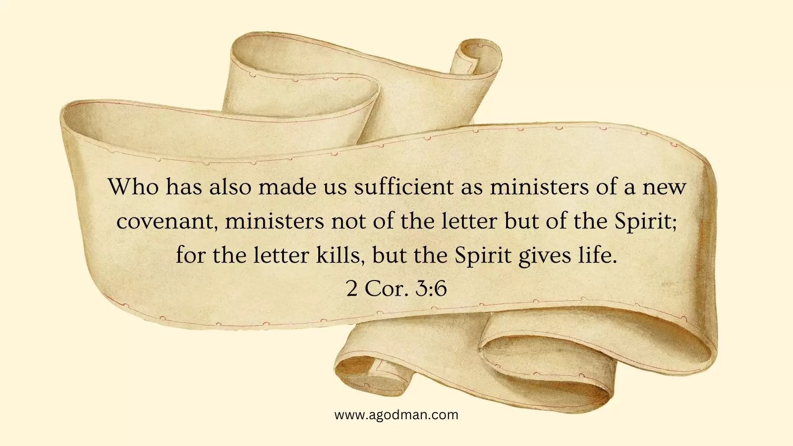 Who has also made us sufficient as ministers of a new covenant, ministers not of the letter but of the Spirit; for the letter kills, but the Spirit gives life. 2 Cor. 3:6