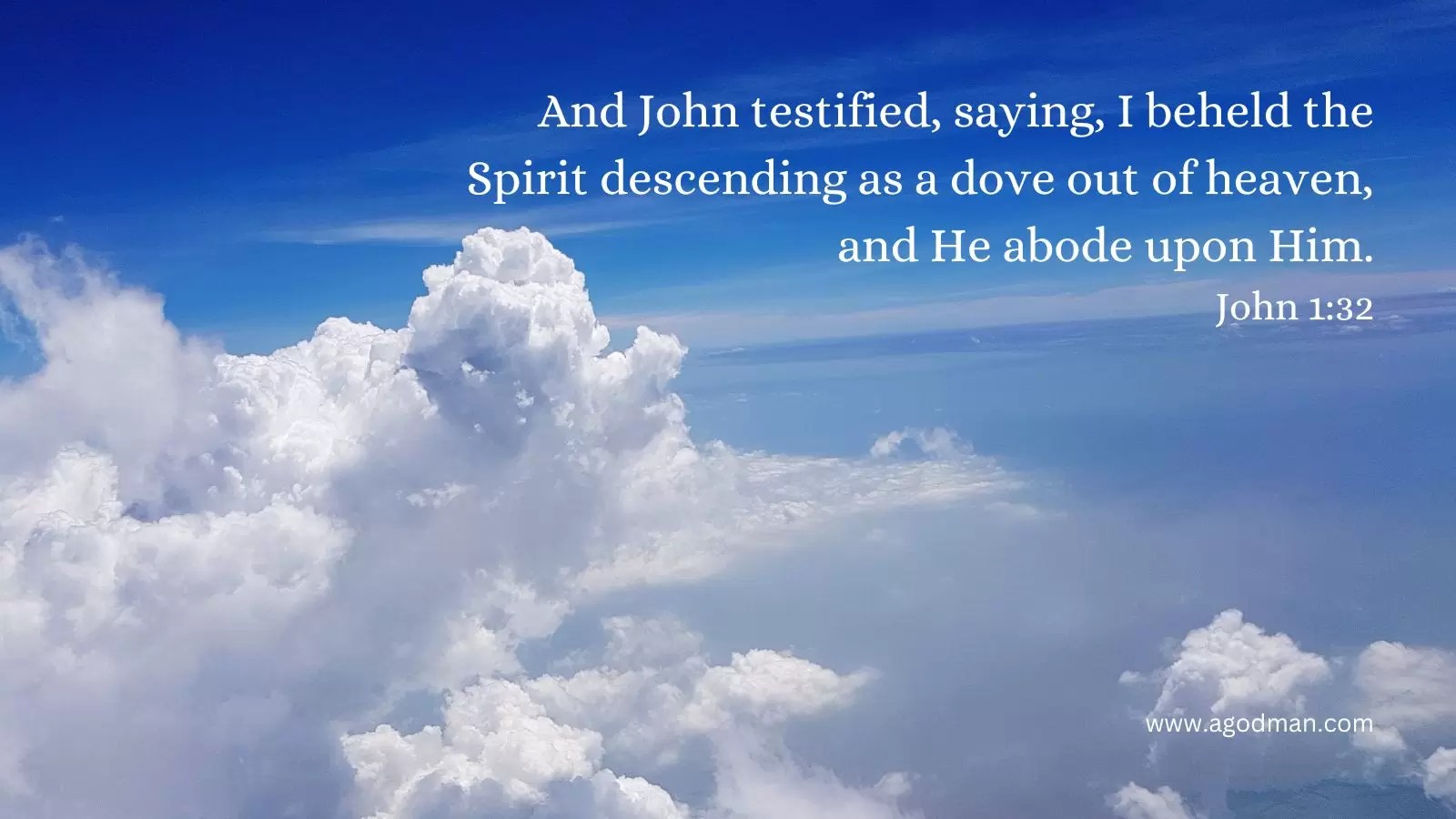 And John testified, saying, I beheld the Spirit descending as a dove out of heaven, and He abode upon Him. John 1:32