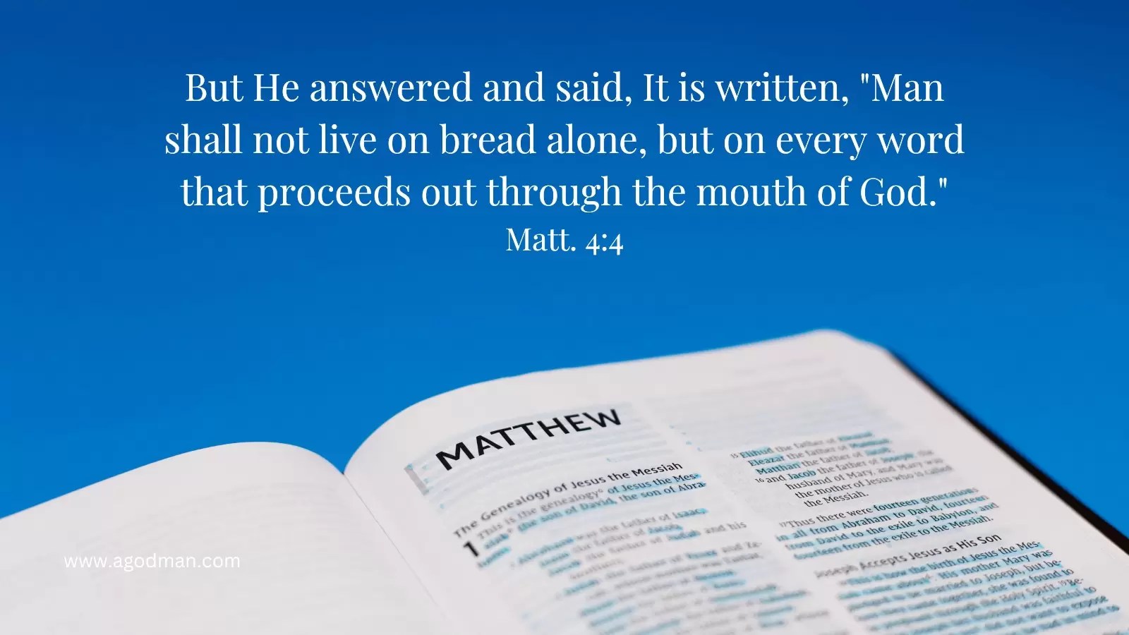 But He answered and said, It is written, "Man shall not live on bread alone, but on every word that proceeds out through the mouth of God." Matt. 4:4
