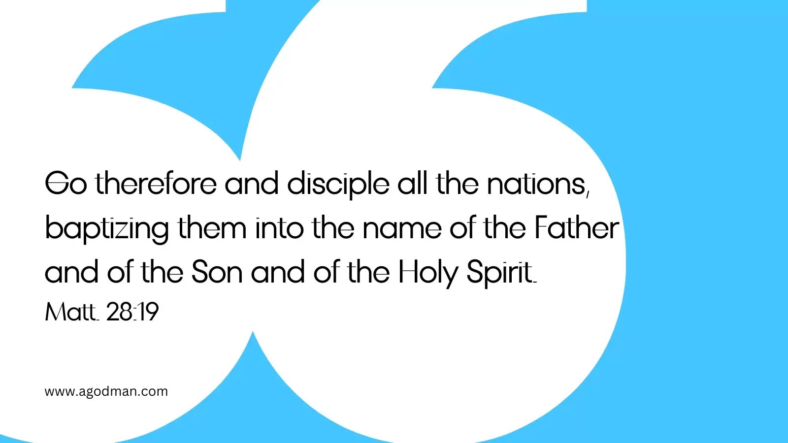 Go therefore and disciple all the nations, baptizing them into the name of the Father and of the Son and of the Holy Spirit. Matt. 28:19