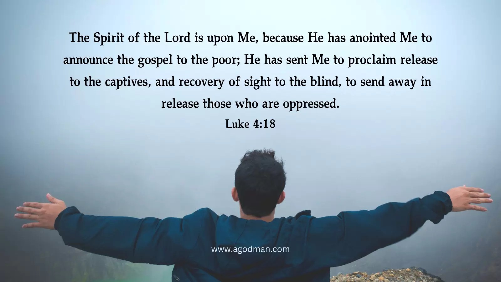 The Spirit of the Lord is upon Me, because He has anointed Me to announce the gospel to the poor; He has sent Me to proclaim release to the captives, and recovery of sight to the blind, to send away in release those who are oppressed. Luke 4:18