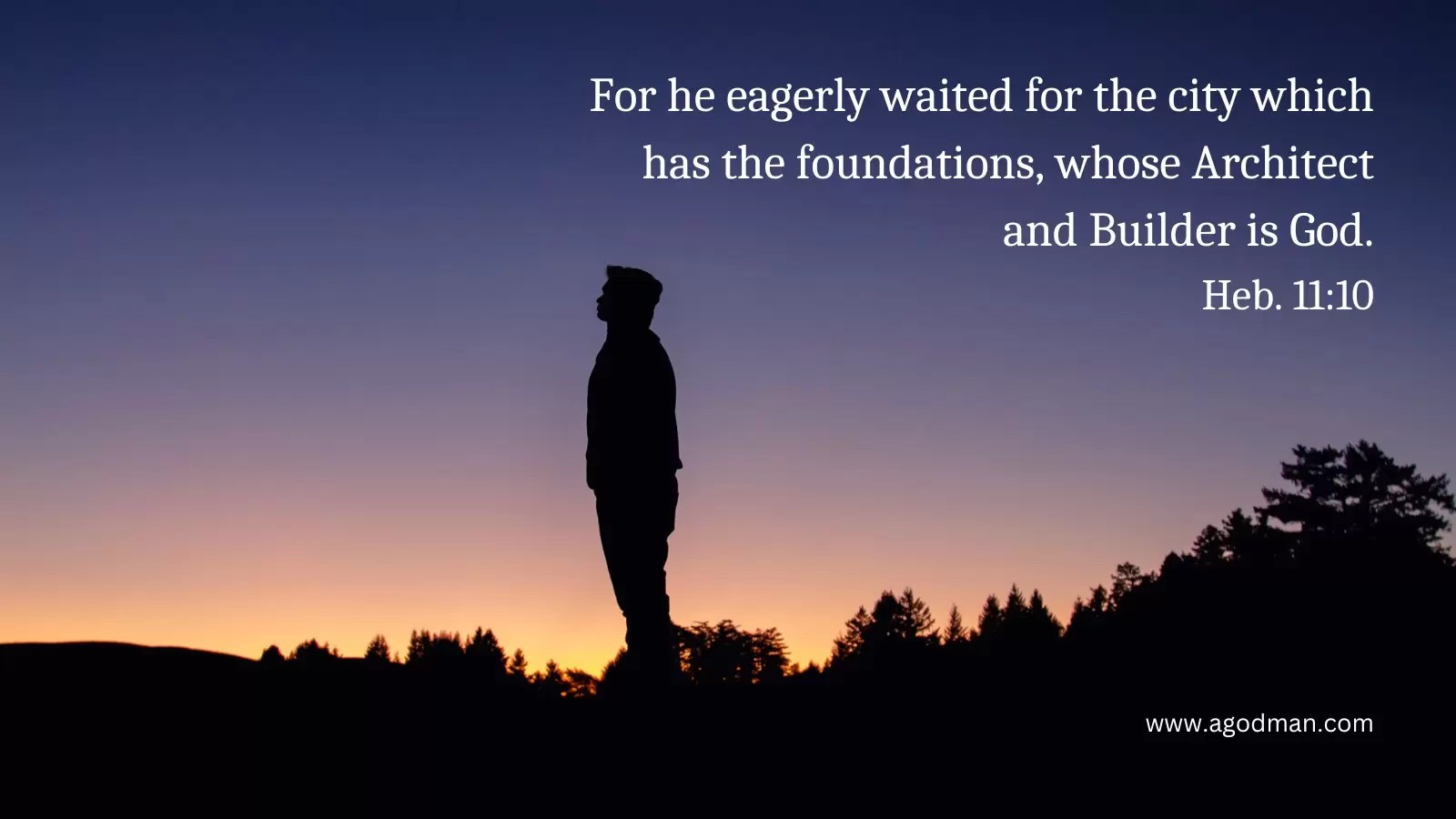 For he eagerly waited for the city which has the foundations, whose Architect and Builder is God. Heb. 11:10