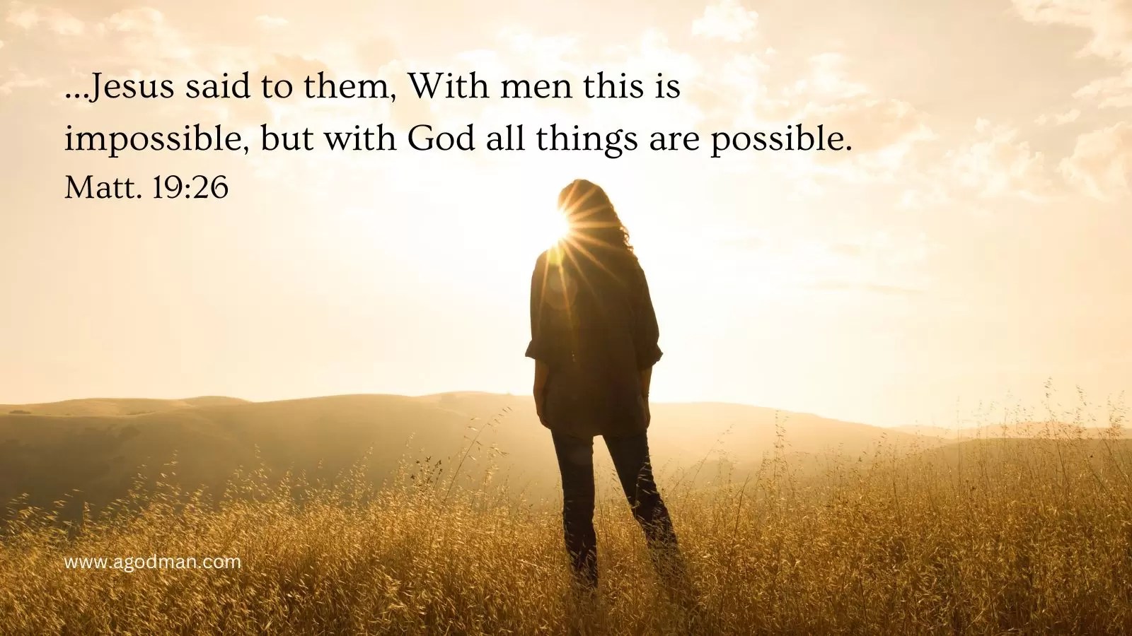 ...Jesus said to them, With men this is impossible, but with God all things are possible. Matt. 19:26