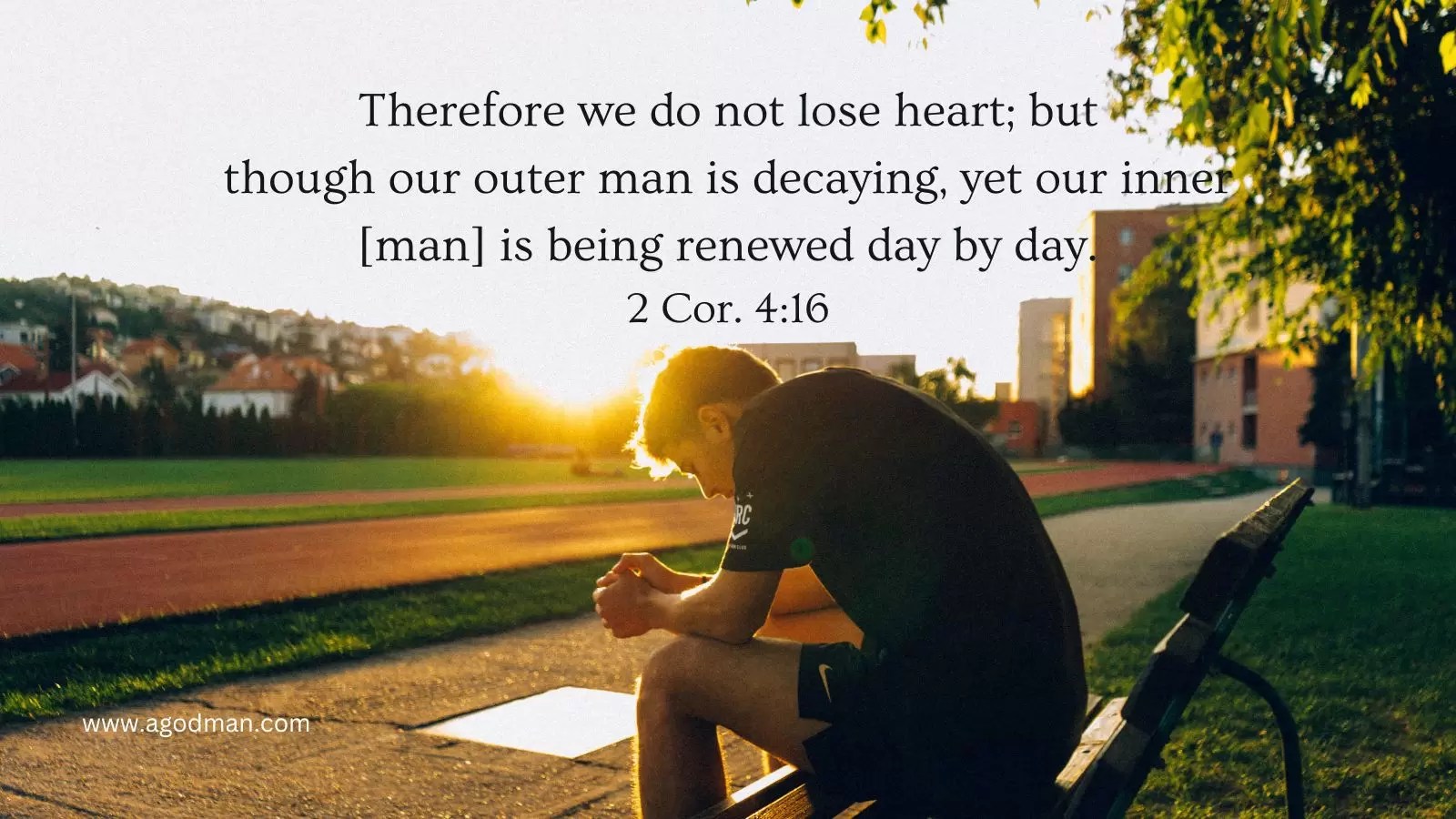 Therefore we do not lose heart; but though our outer man is decaying, yet our inner [man] is being renewed day by day. 2 Cor. 4:16