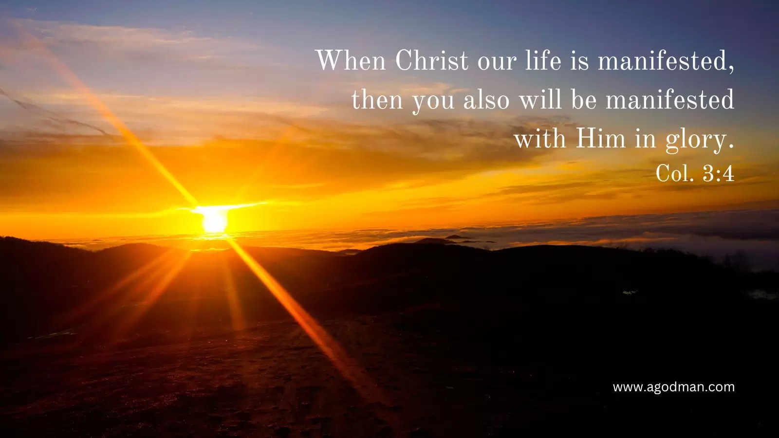 When Christ our life is manifested, then you also will be manifested with Him in glory. Col. 3:4