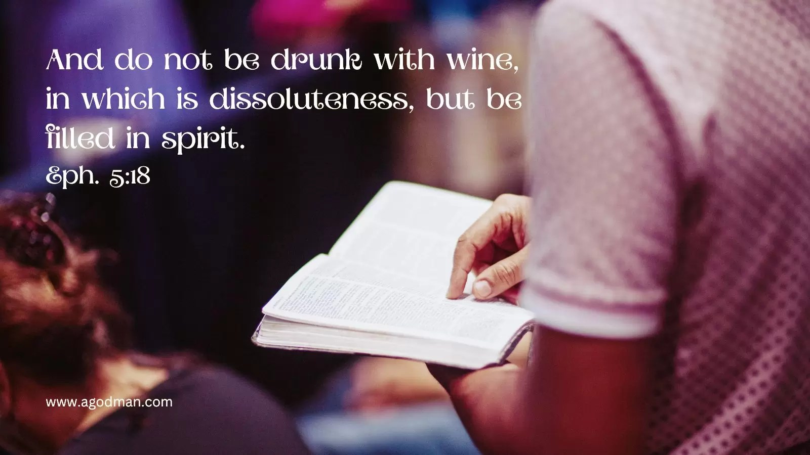 And do not be drunk with wine, in which is dissoluteness, but be filled in spirit. Eph. 5:18