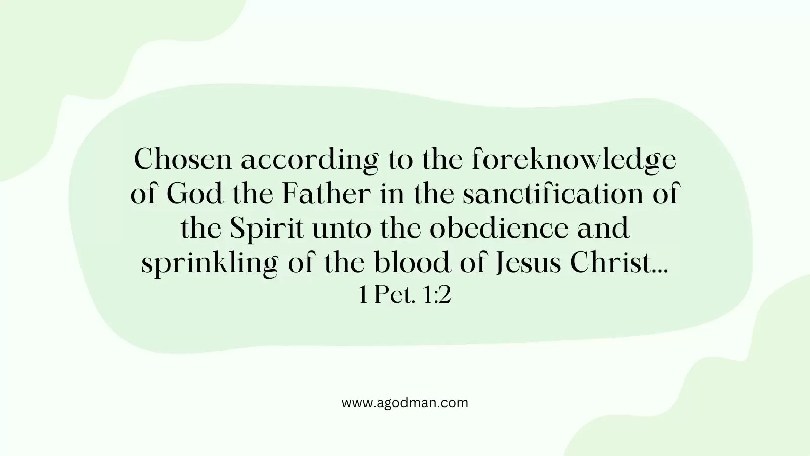 Chosen according to the foreknowledge of God the Father in the sanctification of the Spirit unto the obedience and sprinkling of the blood of Jesus Christ... 1 Pet. 1:2