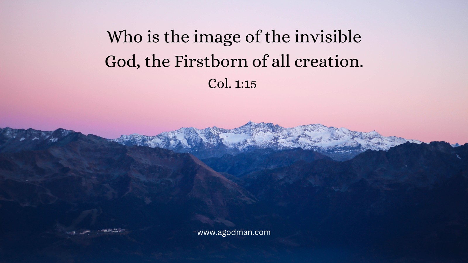 Who is the image of the invisible God, the Firstborn of all creation. Col. 1:15