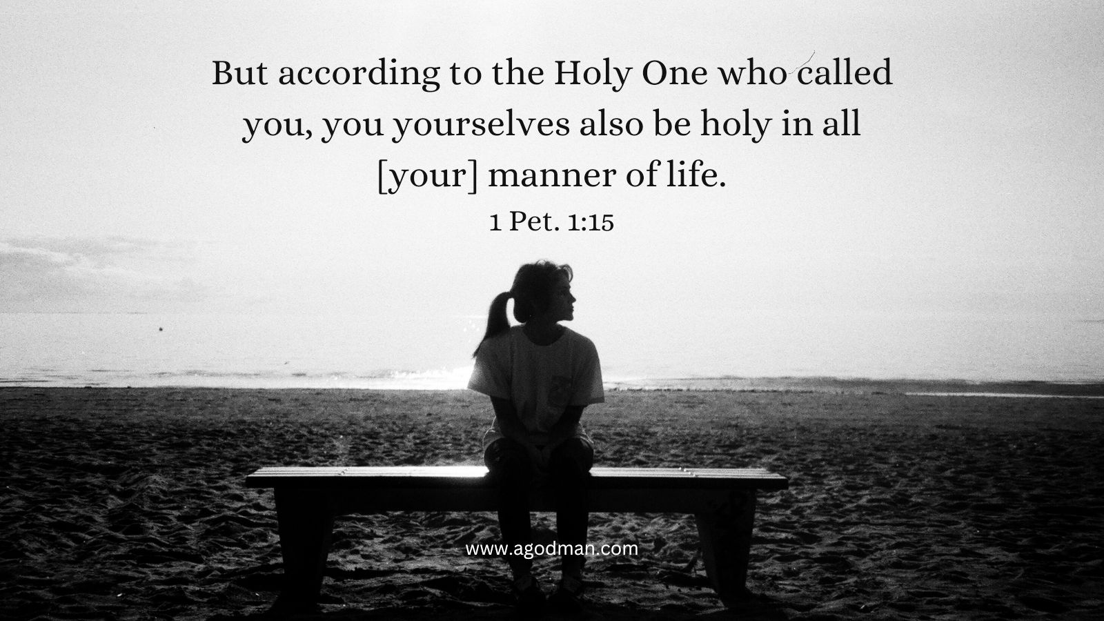 But according to the Holy One who called you, you yourselves also be holy in all [your] manner of life. 1 Pet. 1:15