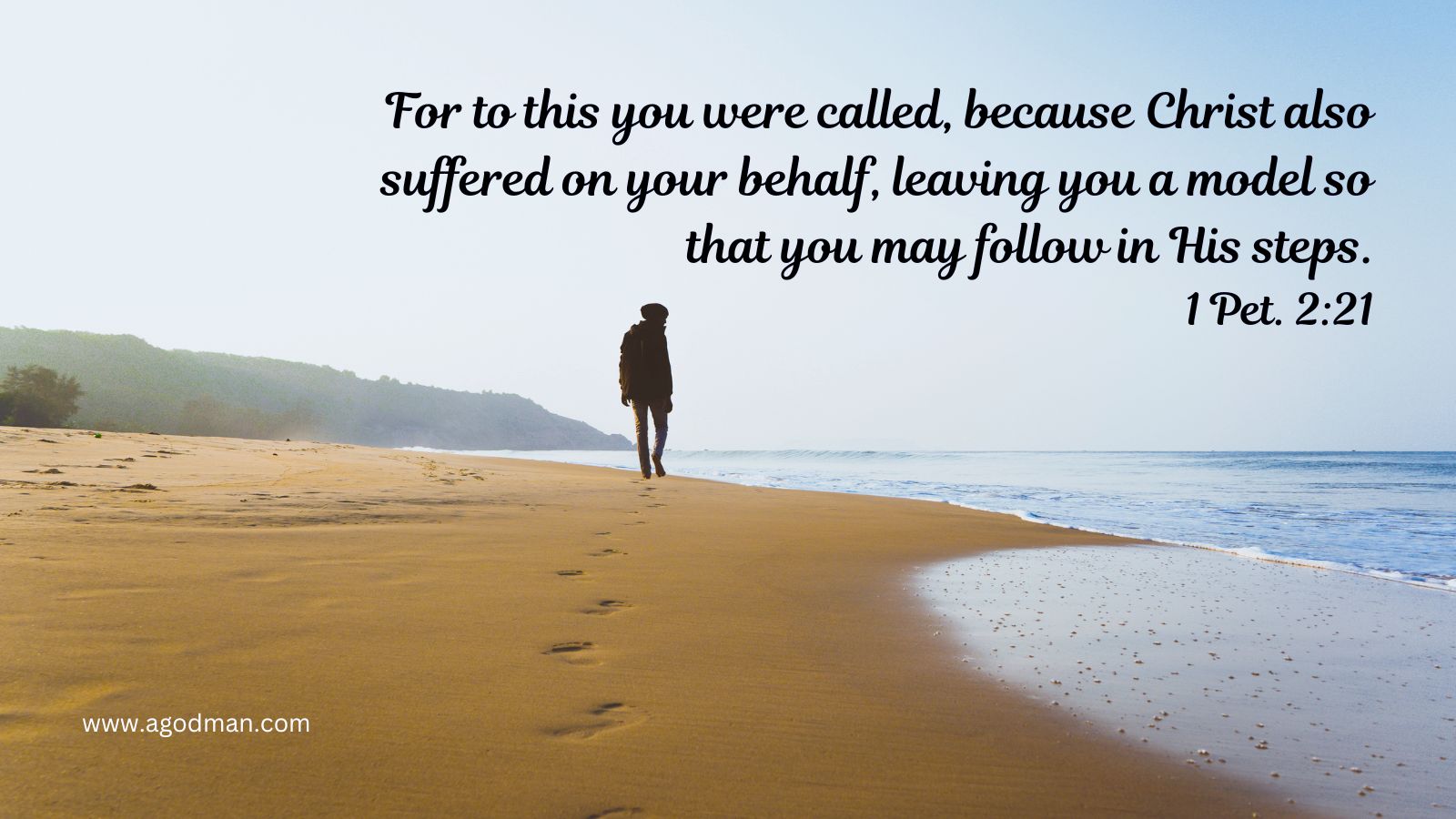 For to this you were called, because Christ also suffered on your behalf, leaving you a model so that you may follow in His steps. 1 Pet. 2:21