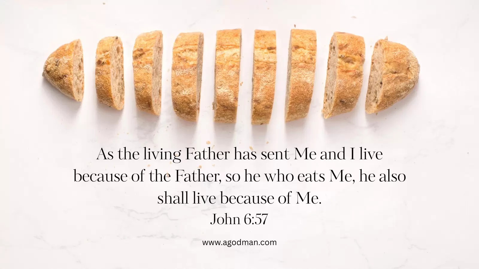 As the living Father has sent Me and I live because of the Father, so he who eats Me, he also shall live because of Me. John 6:57