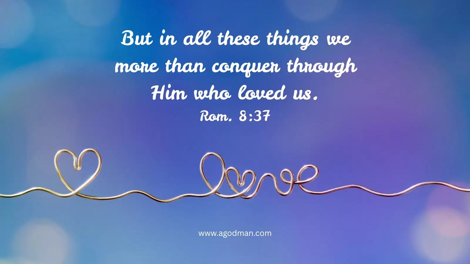 But in all these things we more than conquer through Him who loved us. Rom. 8:37