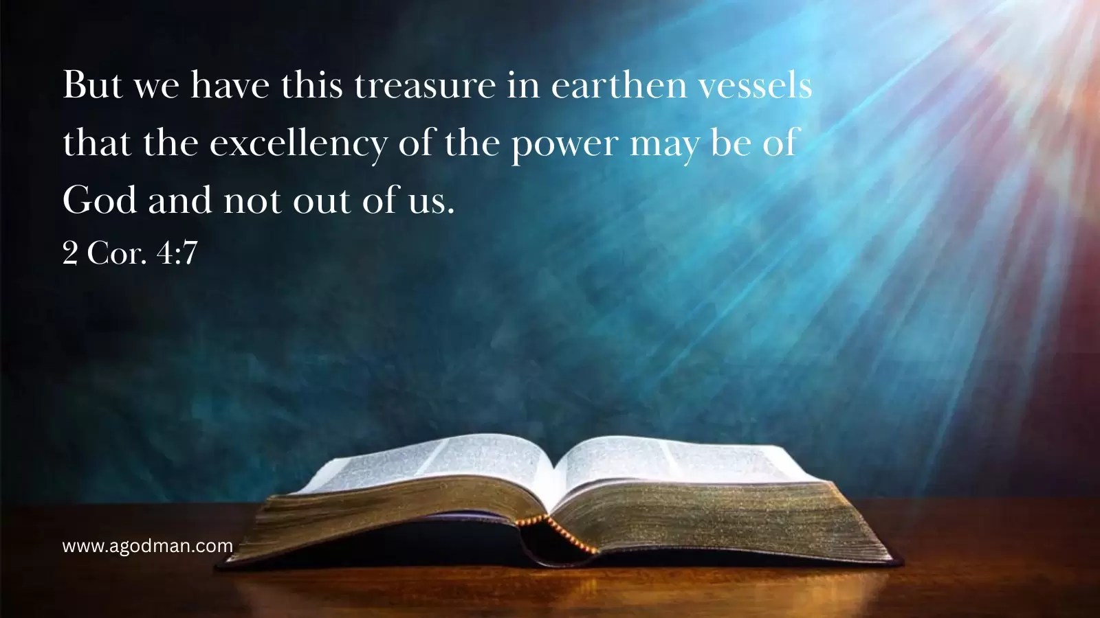 But we have this treasure in earthen vessels that the excellency of the power may be of God and not out of us. 2 Cor. 4:7