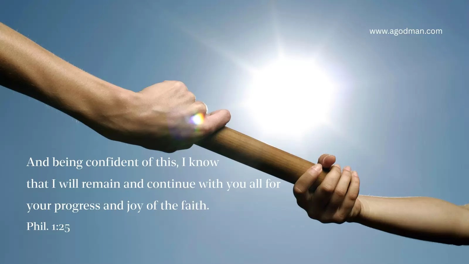 And being confident of this, I know that I will remain and continue with you all for your progress and joy of the faith. Phil. 1:25