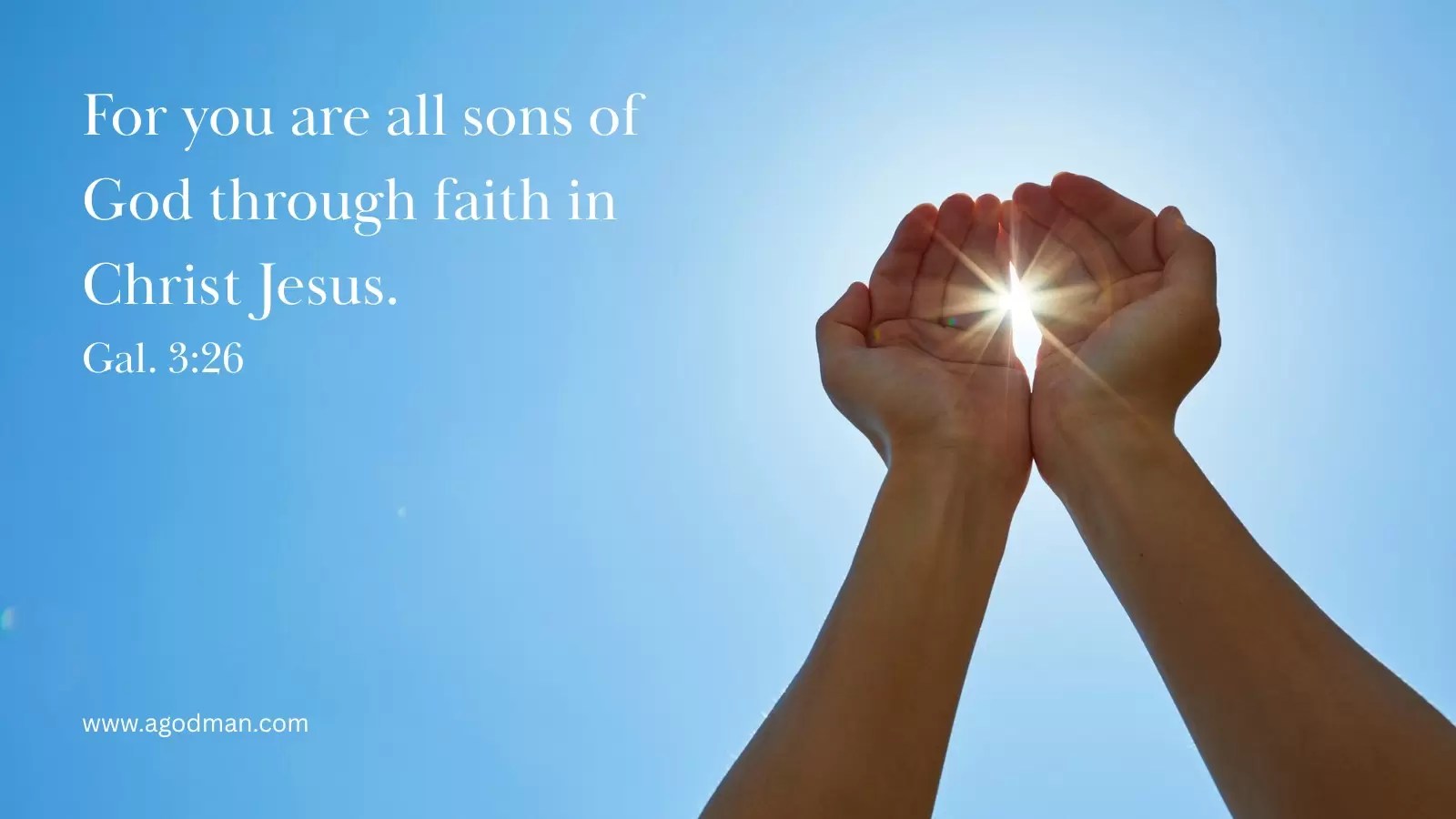 For you are all sons of God through faith in Christ Jesus. Gal. 3:26