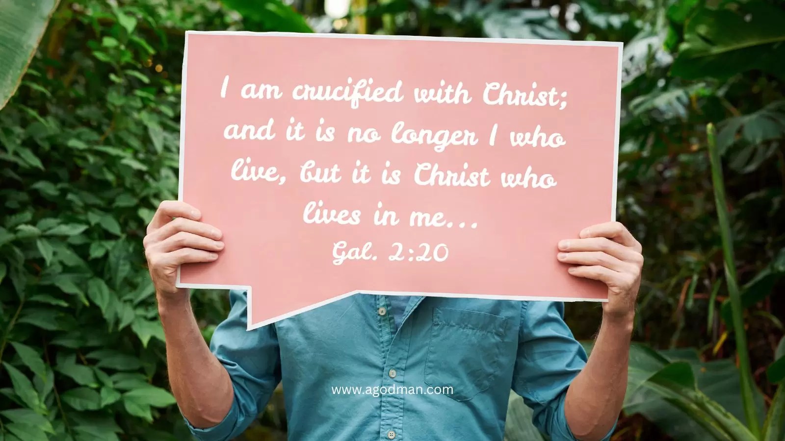 I am crucified with Christ; and it is no longer I who live, but it is Christ who lives in me... Gal. 2:20