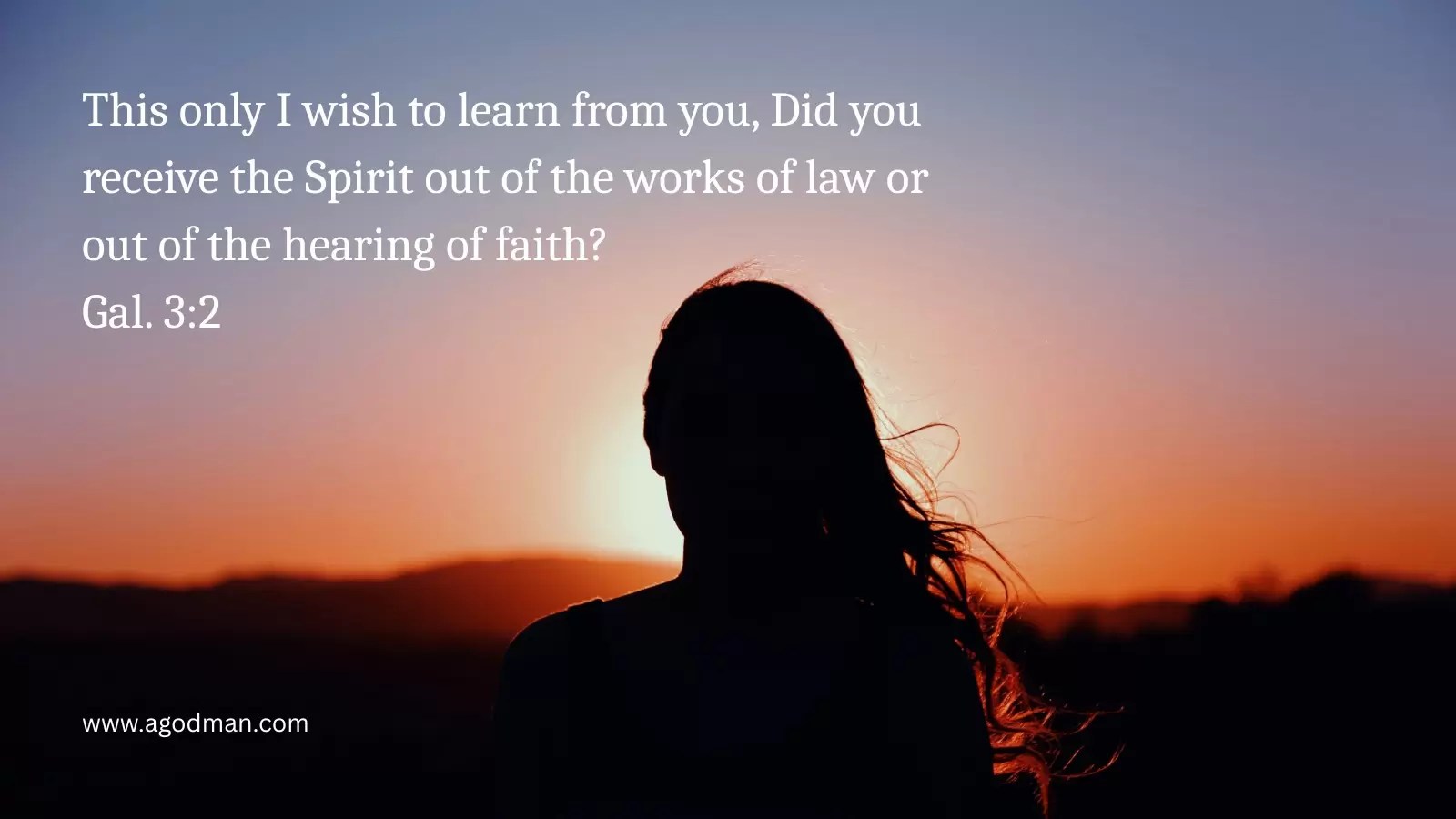 This only I wish to learn from you, Did you receive the Spirit out of the works of law or out of the hearing of faith? Gal. 3:2