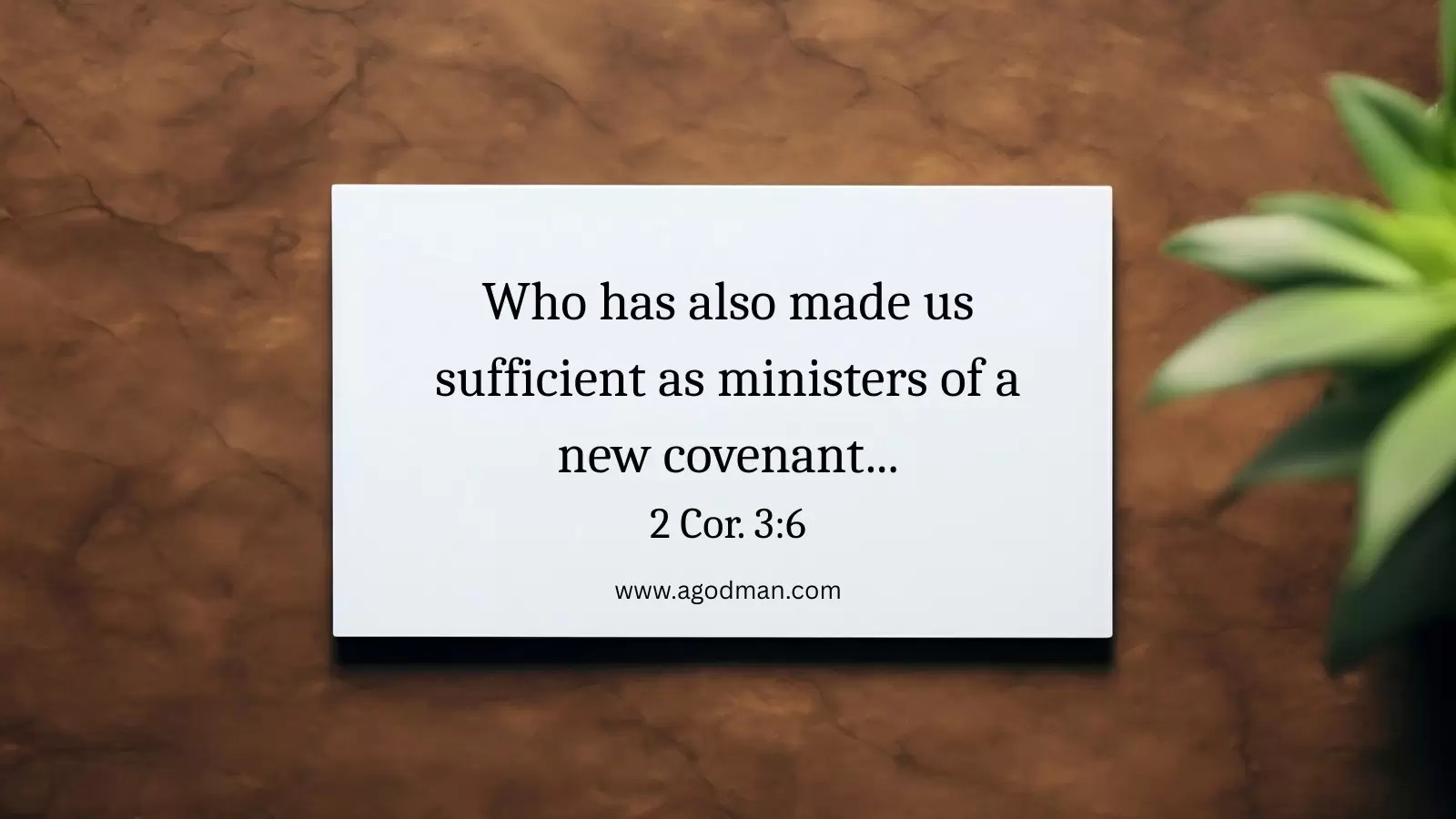 Who has also made us sufficient as ministers of a new covenant... 2 Cor. 3:6