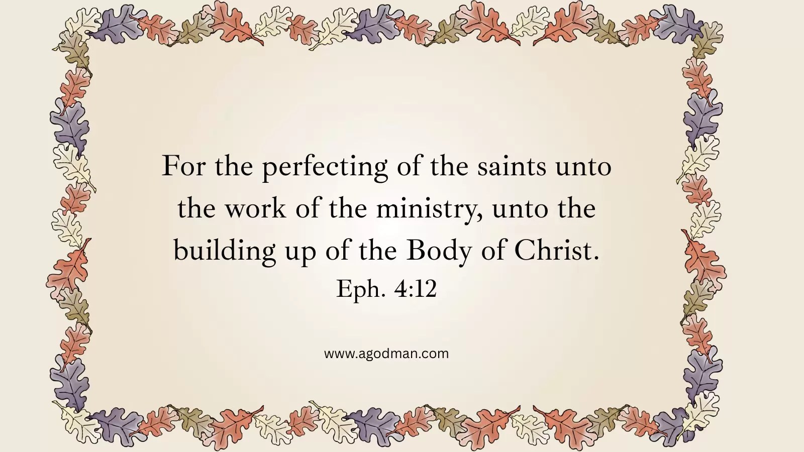 For the perfecting of the saints unto the work of the ministry, unto the building up of the Body of Christ. Eph. 4:12