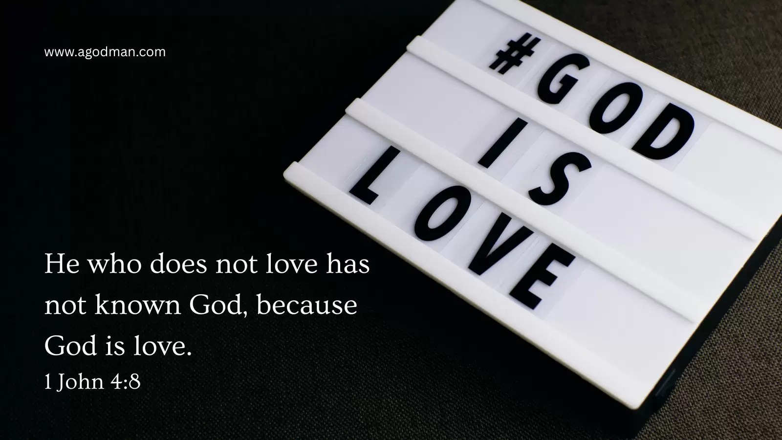 He who does not love has not known God, because God is love. 1 John 4:8