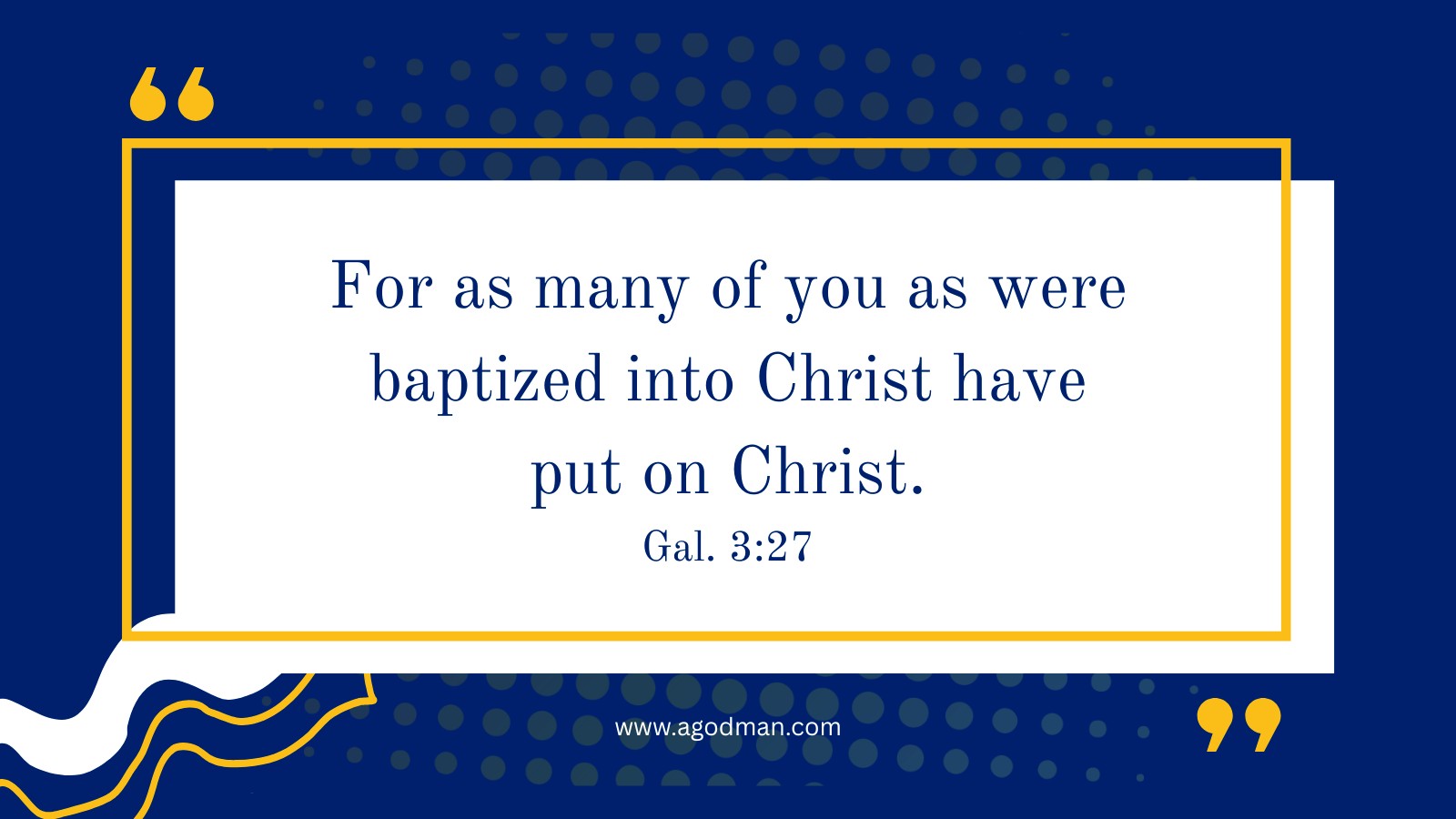 For as many of you as were baptized into Christ have put on Christ. Gal. 3:27