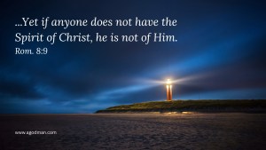 ...Yet if anyone does not have the Spirit of Christ, he is not of Him. Rom. 8:9