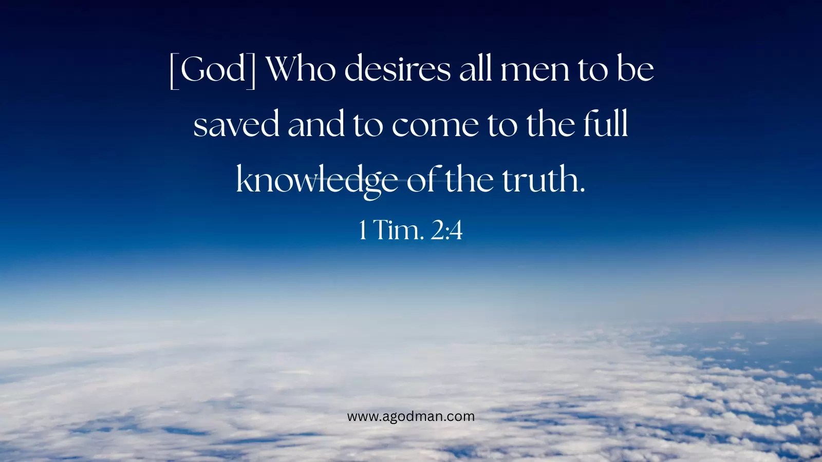 [God] Who desires all men to be saved and to come to the full knowledge of the truth. 1 Tim. 2:4