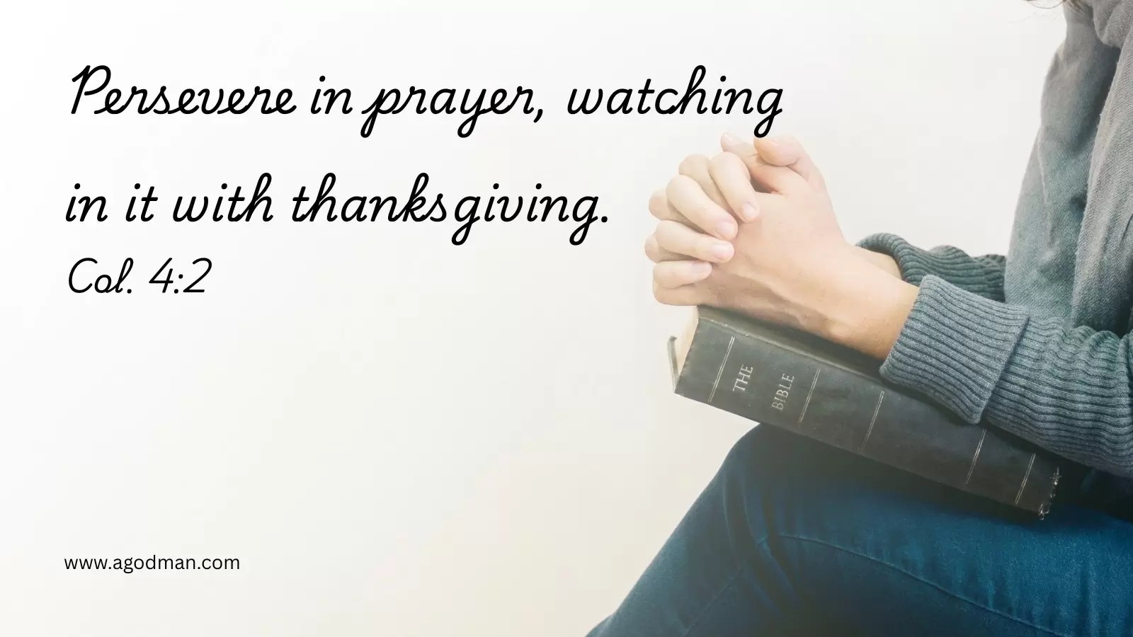 Persevere in prayer, watching in it with thanksgiving. Col. 4:2