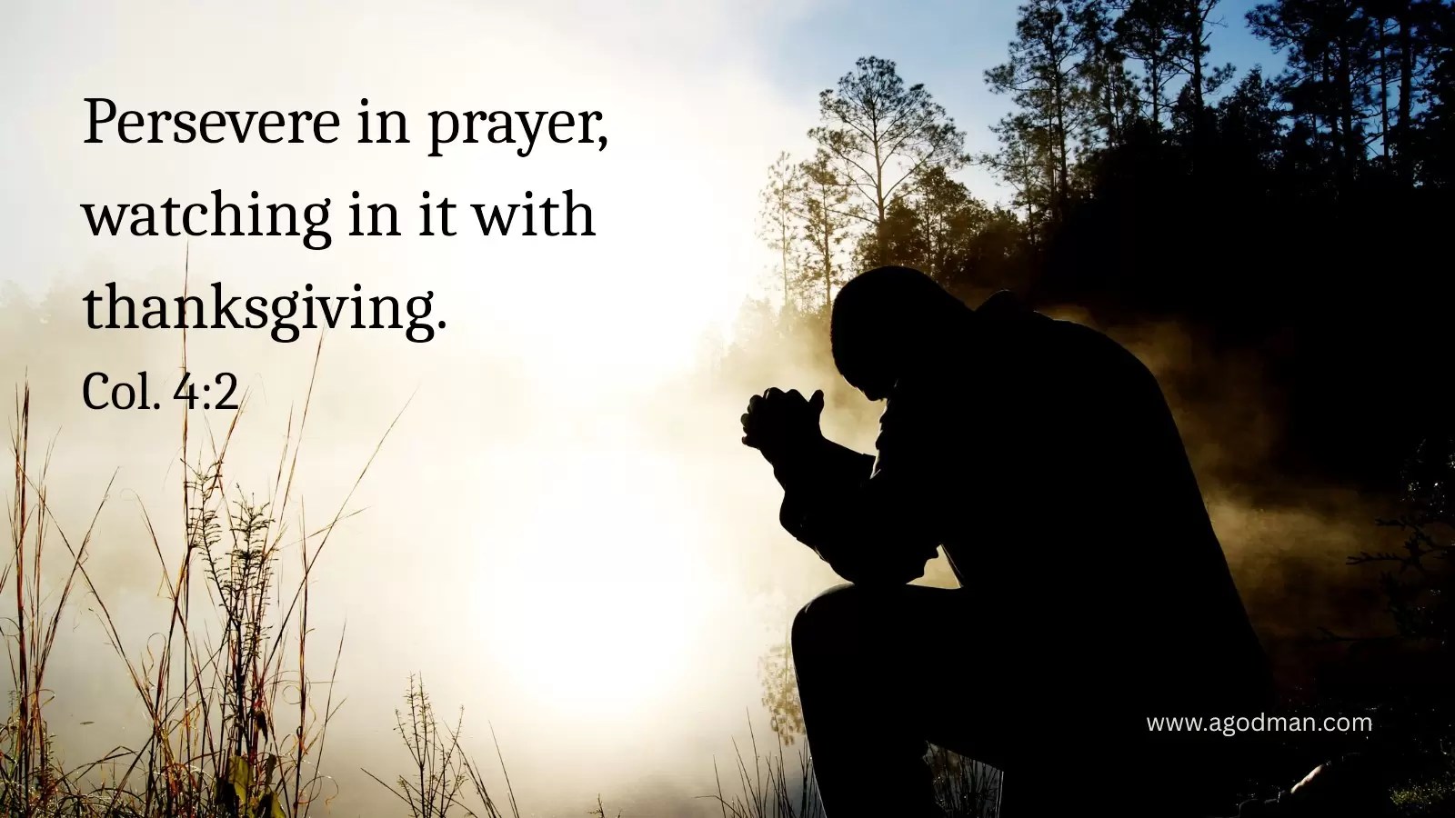 Persevere in prayer, watching in it with thanksgiving. Col. 4:2