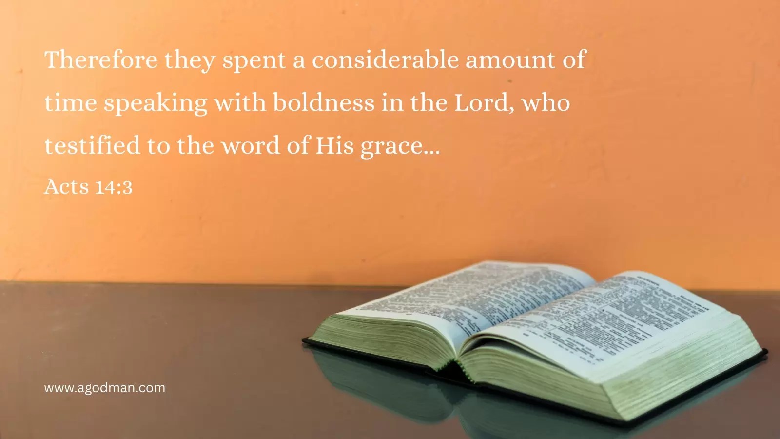Therefore they spent a considerable amount of time speaking with boldness in the Lord, who testified to the word of His grace... Acts 14:3