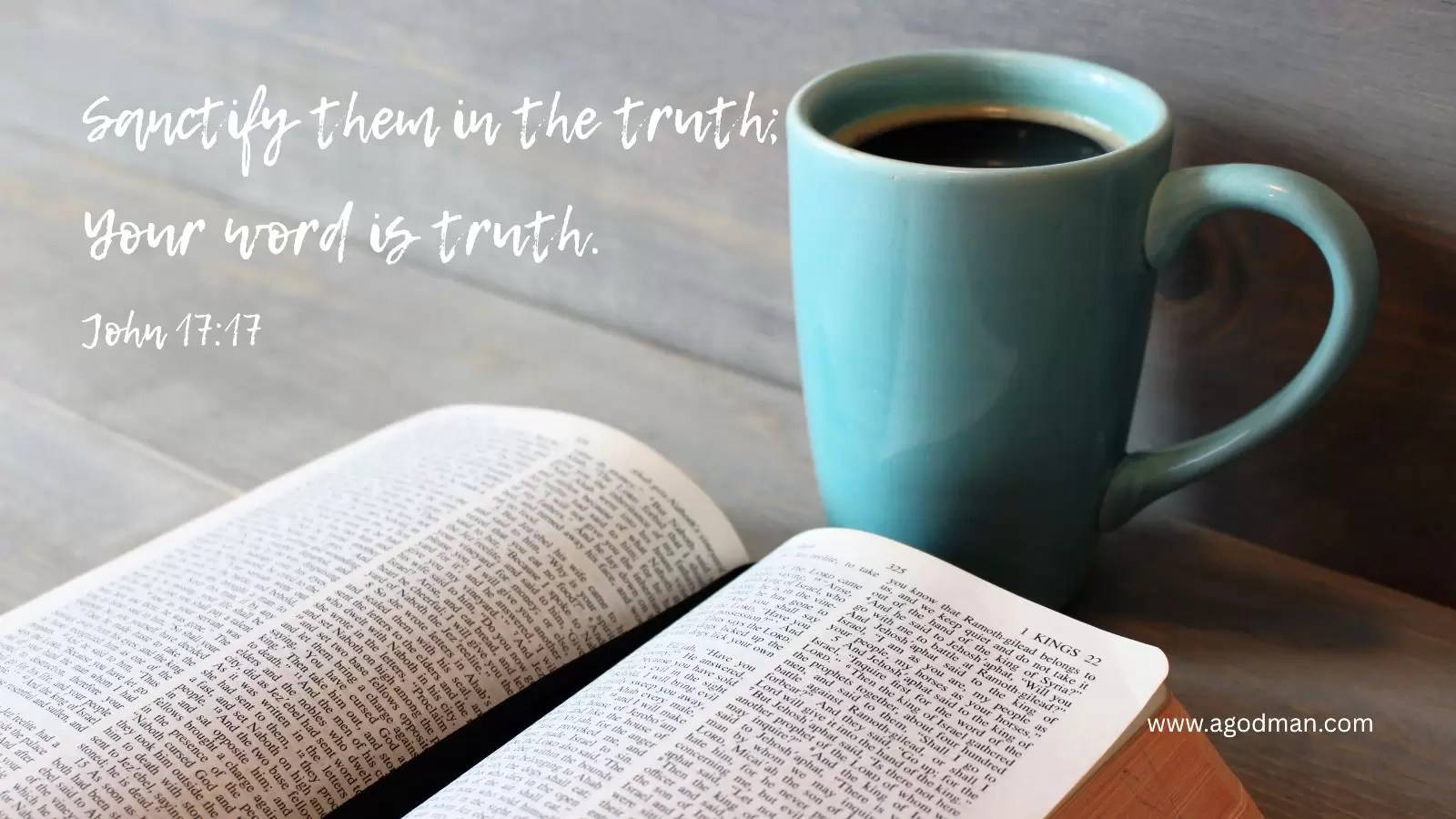 Sanctify them in the truth; Your word is truth. John 17:17