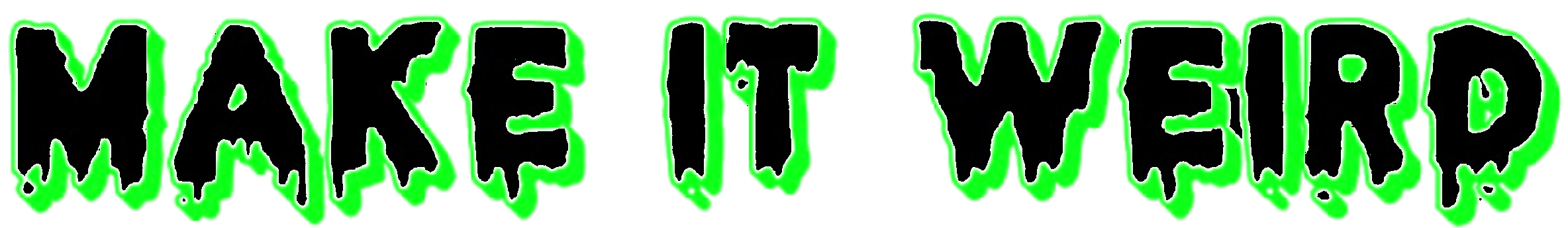 MAKE IT WEIRD!