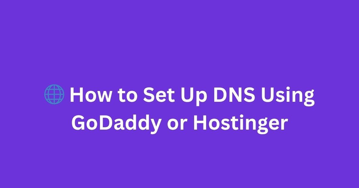 How to Set Up DNS Using GoDaddy or Hostinger
