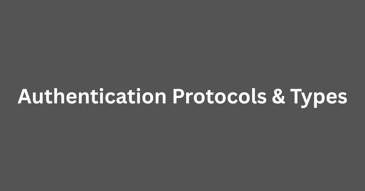 Authentication Protocols & Types