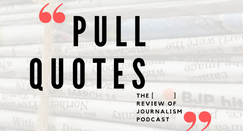 Pull Quotes: The Review of Journalism Podcast