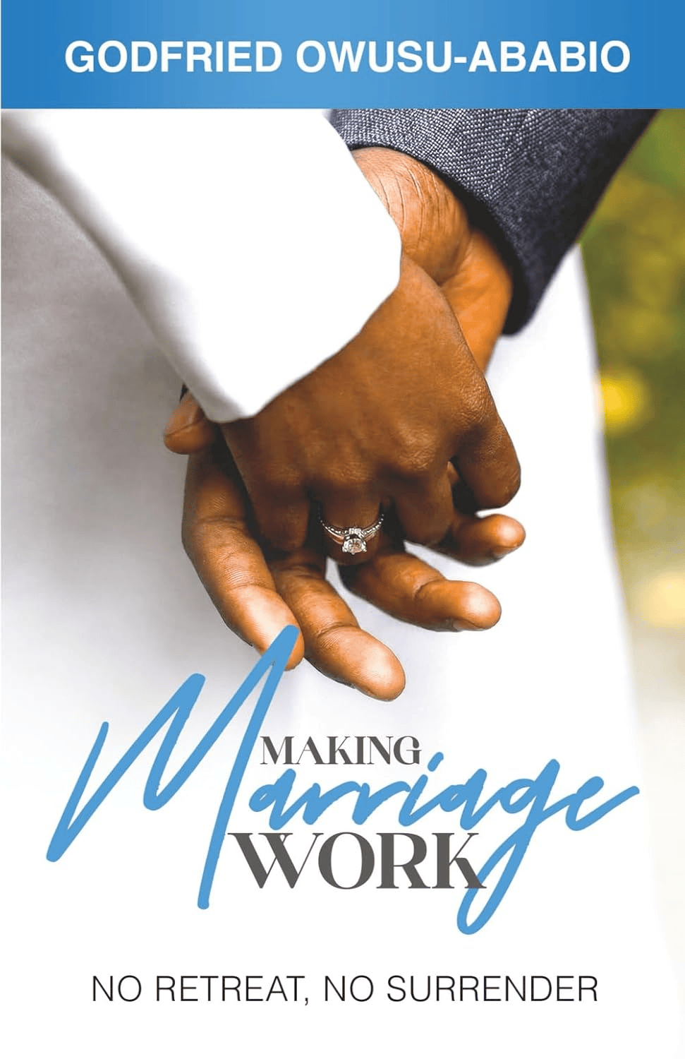 Making Marriage Work: No Retreat, No Surrender Paperback by Dr Godfried Owusu-Ababio (Author)