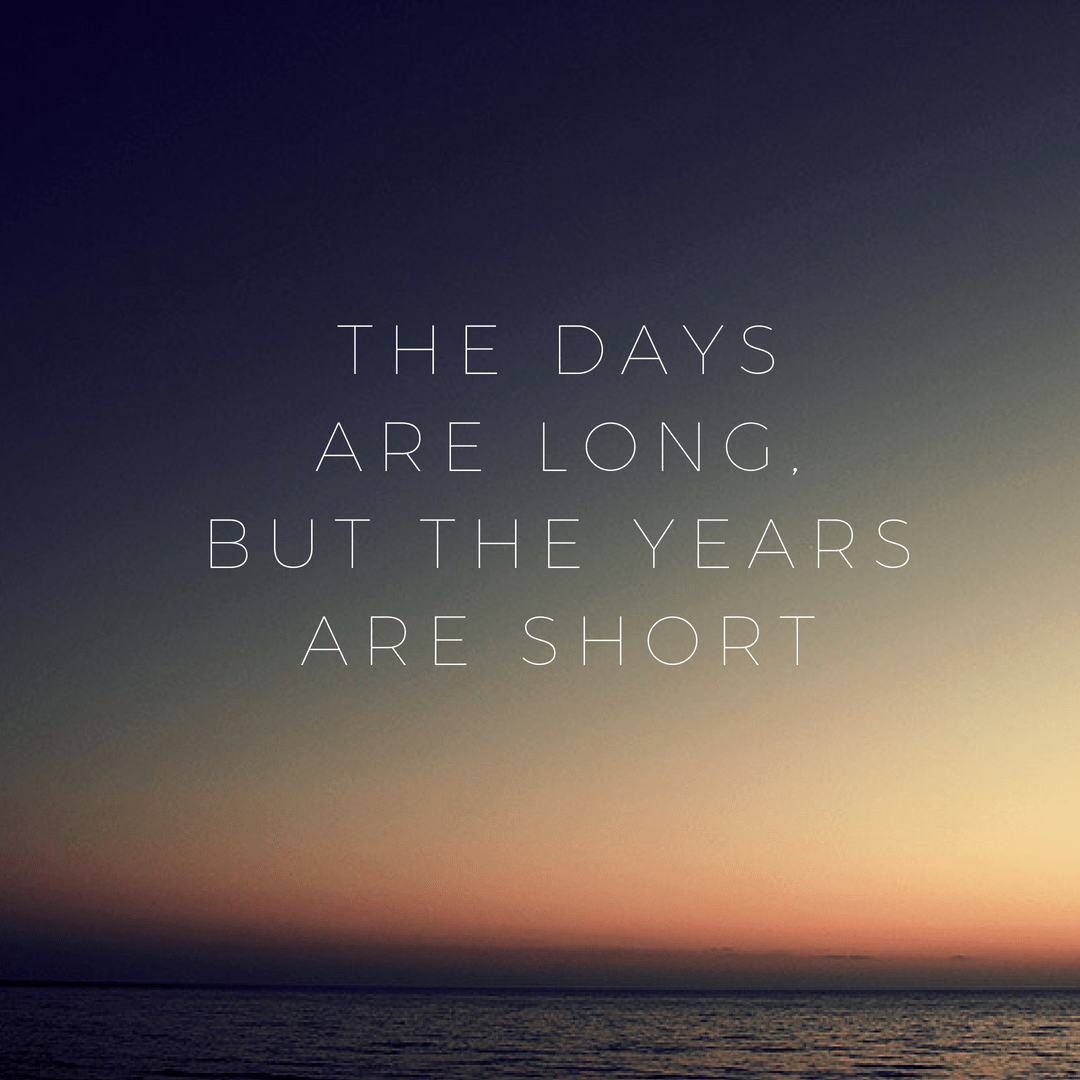 The Days are Long…