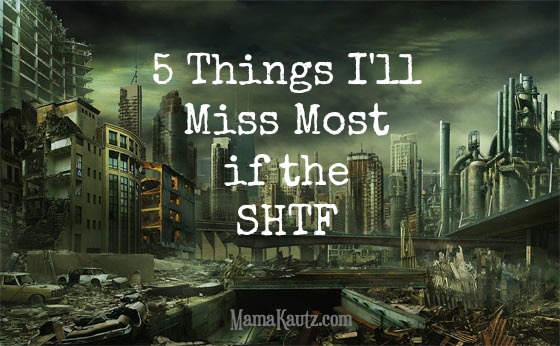 5 things I'll miss most if the SHTF