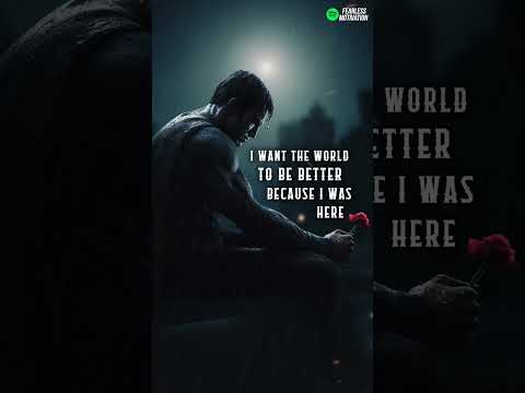 “I want the world to be BETTER because I WAS HERE”