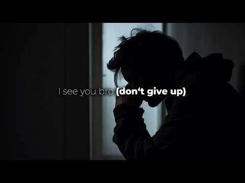I see you bro (don’t give up)