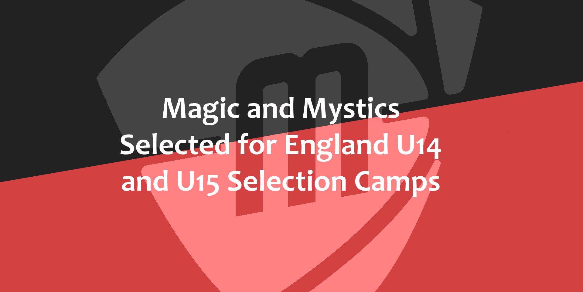 Manchester Magic and Mystics England U14 and U15 Selection Camps 2023