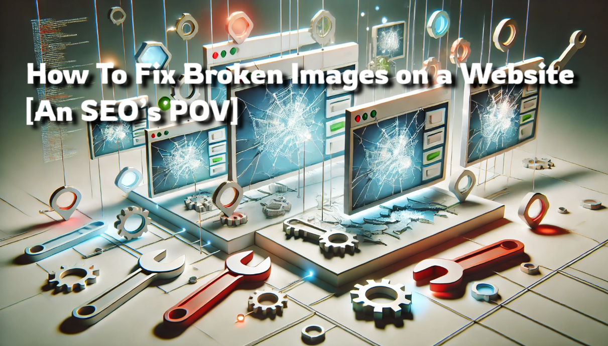 How To Fix Broken Images on a Website [An SEO’s POV]