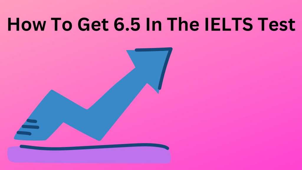 Why You Need To Be At CEFR C1 level To Get 6.5 In The IELTS Test how to get 6.5 in the ielts test